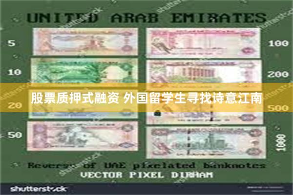 股票质押式融资 外国留学生寻找诗意江南