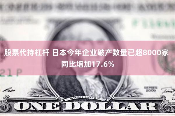 股票代持杠杆 日本今年企业破产数量已超8000家 同比增加17.6%