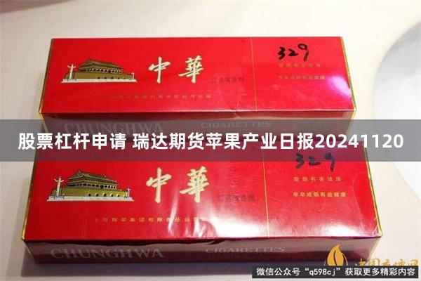 股票杠杆申请 瑞达期货苹果产业日报20241120