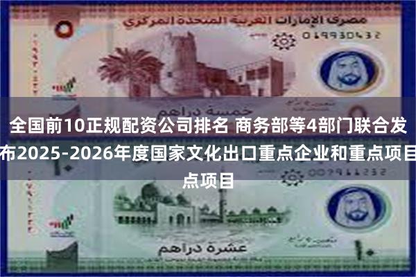 全国前10正规配资公司排名 商务部等4部门联合发布2025-2026年度国家文化出口重点企业和重点项目