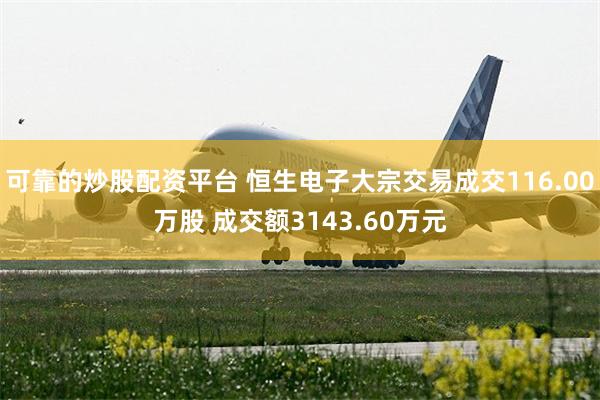 可靠的炒股配资平台 恒生电子大宗交易成交116.00万股 成交额3143.60万元