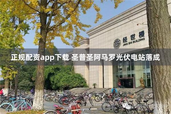 正规配资app下载 圣普圣阿马罗光伏电站落成