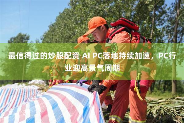 最信得过的炒股配资 AI PC落地持续加速，PC行业迎高景气周期