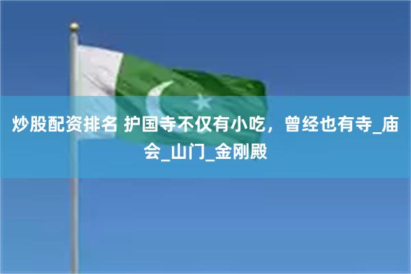 炒股配资排名 护国寺不仅有小吃，曾经也有寺_庙会_山门_金刚殿